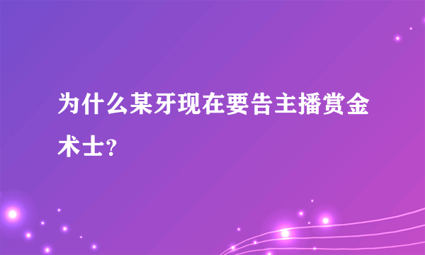 为什么某牙现在要告主播赏金术士？