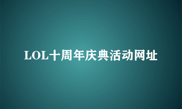 LOL十周年庆典活动网址