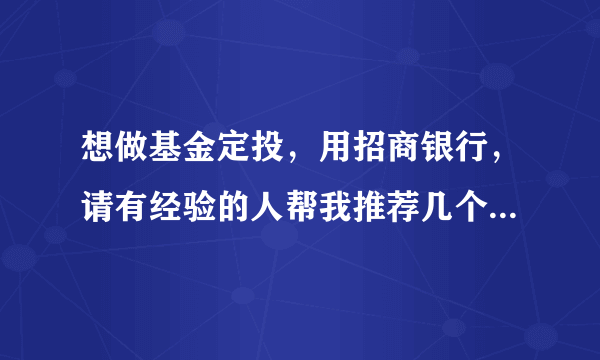 想做基金定投，用招商银行，请有经验的人帮我推荐几个可以后端收费的好基金，谢谢！