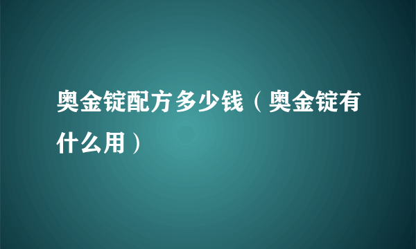 奥金锭配方多少钱（奥金锭有什么用）