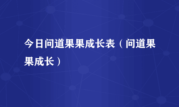 今日问道果果成长表（问道果果成长）