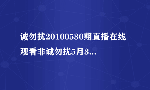 诚勿扰20100530期直播在线观看非诚勿扰5月30日直播江苏卫视非诚勿扰20100530期直播视频江