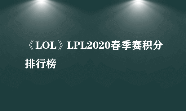 《LOL》LPL2020春季赛积分排行榜