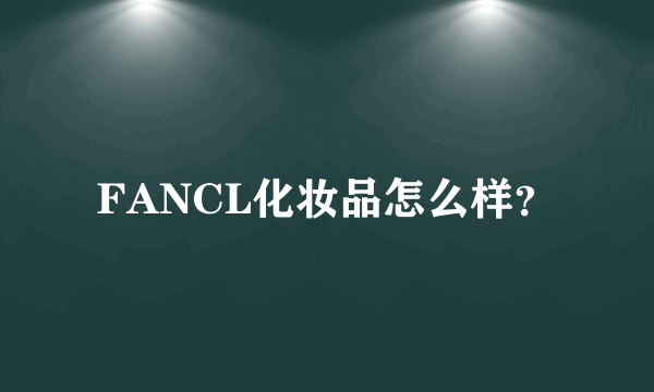 FANCL化妆品怎么样？