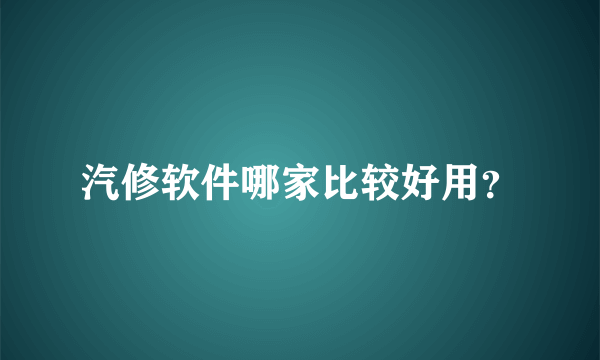 汽修软件哪家比较好用？