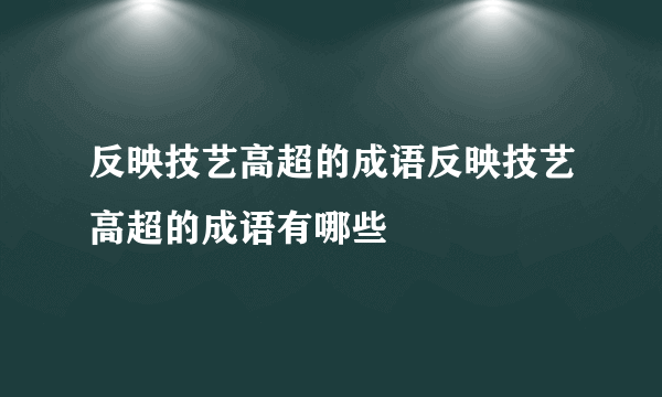 反映技艺高超的成语反映技艺高超的成语有哪些