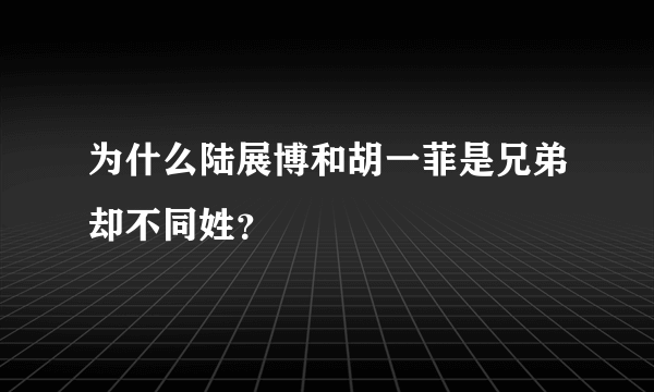 为什么陆展博和胡一菲是兄弟却不同姓？