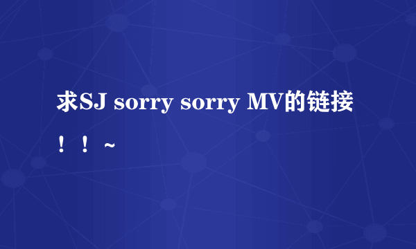 求SJ sorry sorry MV的链接！！~