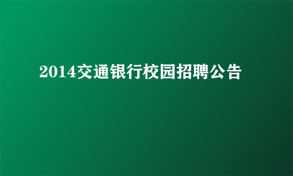 2014交通银行校园招聘公告