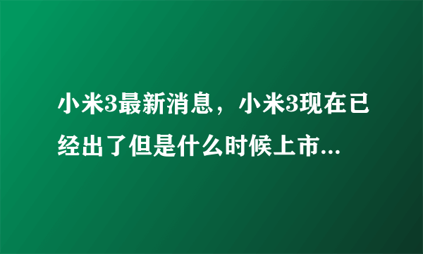 小米3最新消息，小米3现在已经出了但是什么时候上市( 四 )