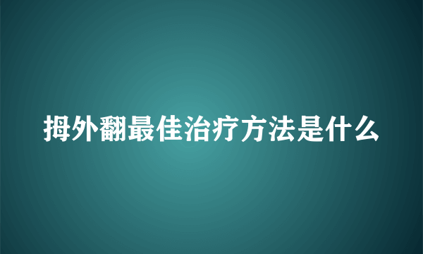 拇外翻最佳治疗方法是什么