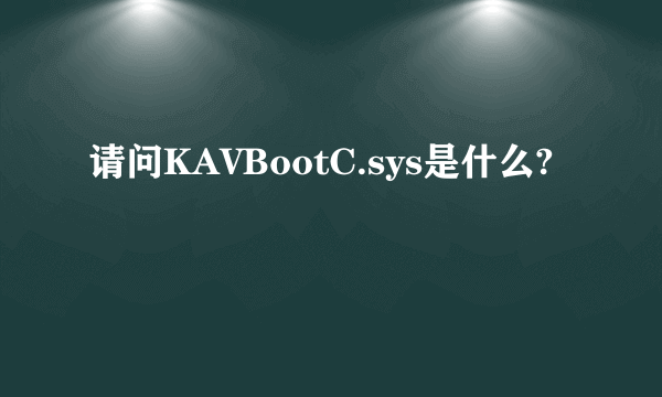 请问KAVBootC.sys是什么?