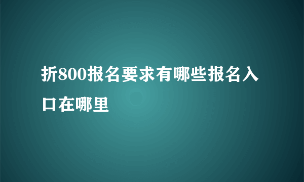 折800报名要求有哪些报名入口在哪里