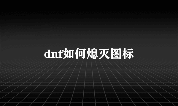 dnf如何熄灭图标