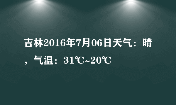 吉林2016年7月06日天气：晴，气温：31℃~20℃