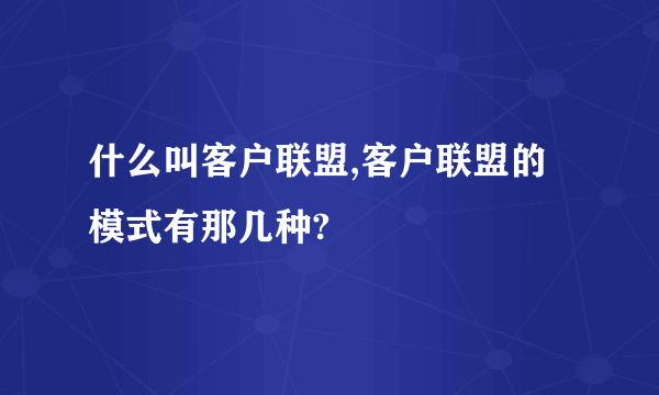 什么叫客户联盟,客户联盟的模式有那几种?