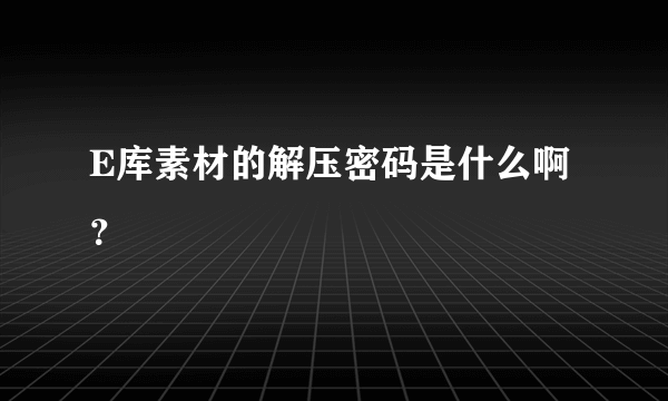 E库素材的解压密码是什么啊？