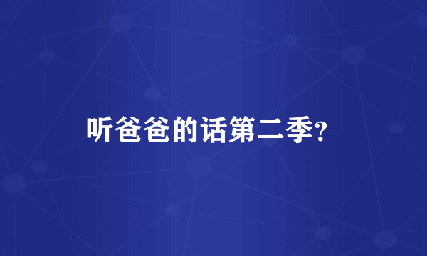 听爸爸的话第二季？