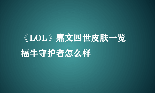 《LOL》嘉文四世皮肤一览 福牛守护者怎么样