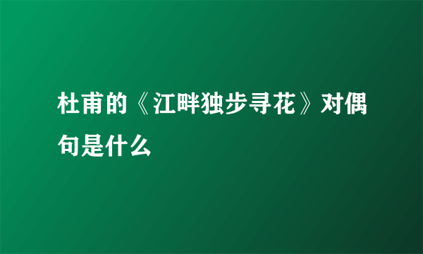 杜甫的《江畔独步寻花》对偶句是什么