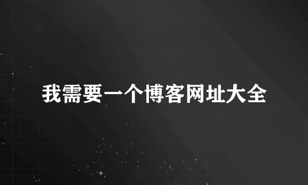 我需要一个博客网址大全