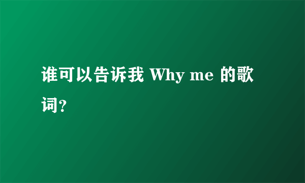 谁可以告诉我 Why me 的歌词？