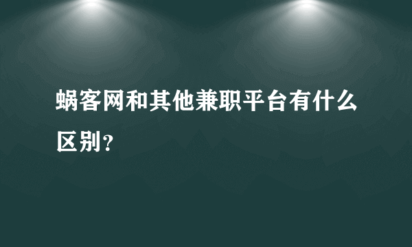 蜗客网和其他兼职平台有什么区别？