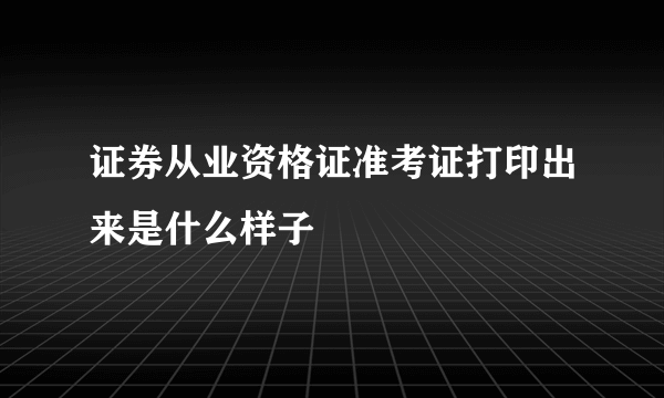 证券从业资格证准考证打印出来是什么样子