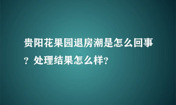 贵阳花果园退房潮是怎么回事？处理结果怎么样？