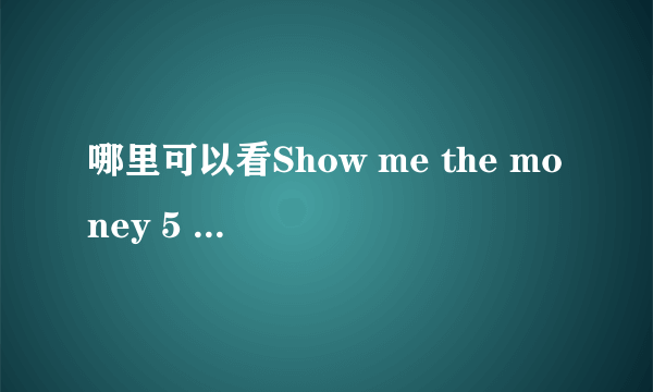 哪里可以看Show me the money 5 有中文字幕的。