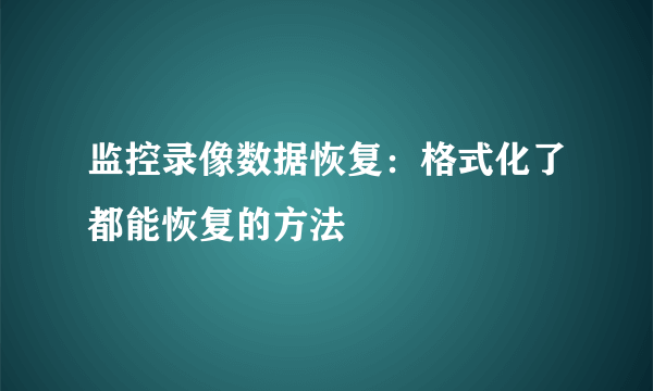 监控录像数据恢复：格式化了都能恢复的方法