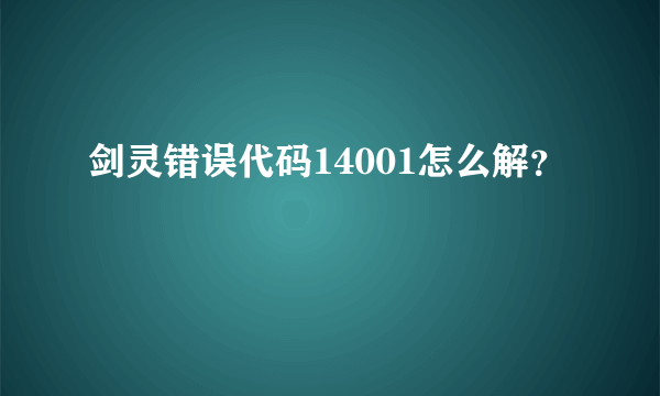 剑灵错误代码14001怎么解？