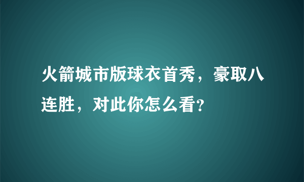 火箭城市版球衣首秀，豪取八连胜，对此你怎么看？