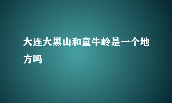 大连大黑山和童牛岭是一个地方吗