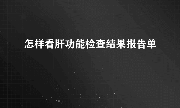 怎样看肝功能检查结果报告单