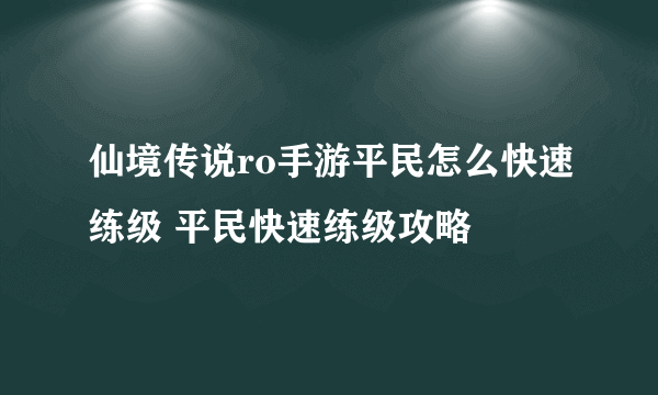 仙境传说ro手游平民怎么快速练级 平民快速练级攻略