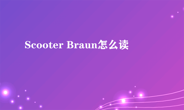 Scooter Braun怎么读