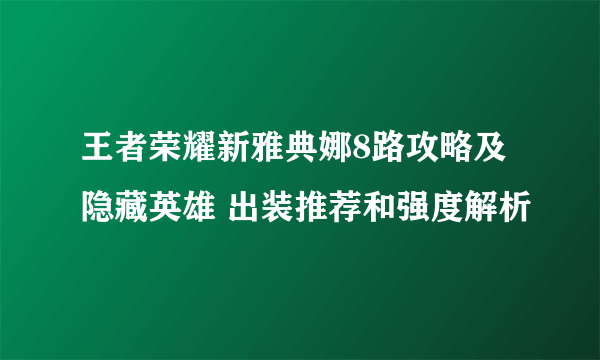 王者荣耀新雅典娜8路攻略及隐藏英雄 出装推荐和强度解析