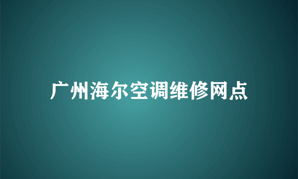 广州海尔空调维修网点