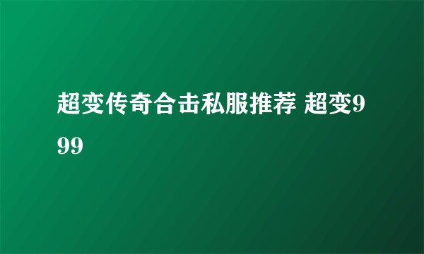 超变传奇合击私服推荐 超变999