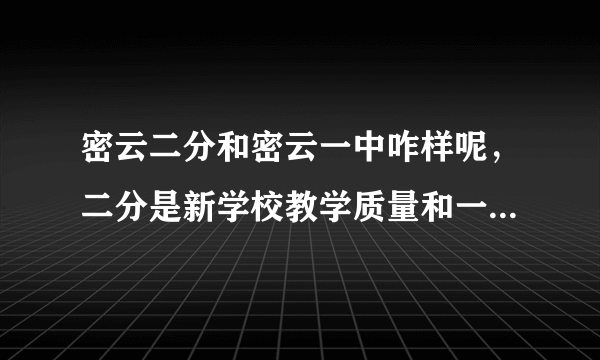 密云二分和密云一中咋样呢，二分是新学校教学质量和一中是不是差不多啊？还有什么是二分的硬件啊？