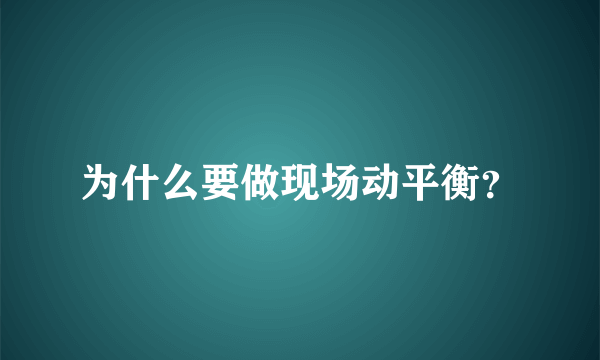 为什么要做现场动平衡？