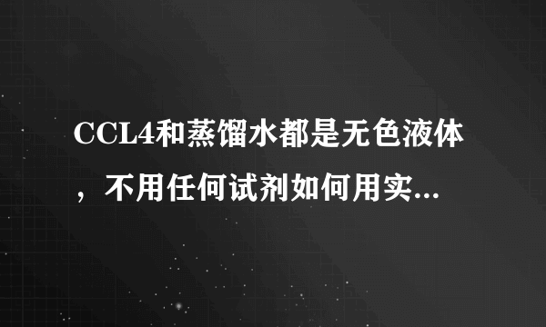 CCL4和蒸馏水都是无色液体，不用任何试剂如何用实验方法鉴别它们