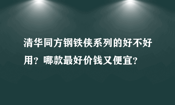 清华同方钢铁侠系列的好不好用？哪款最好价钱又便宜？