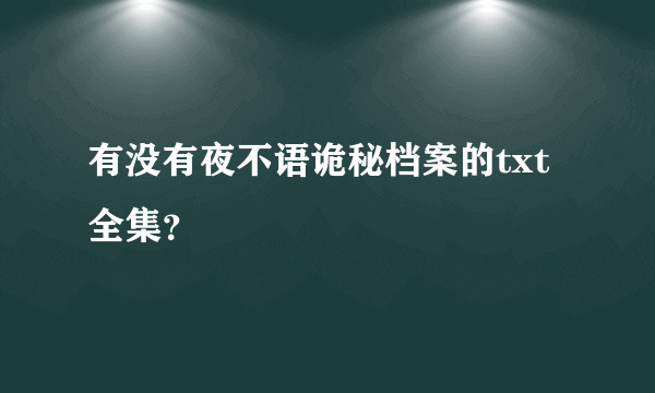 有没有夜不语诡秘档案的txt全集？