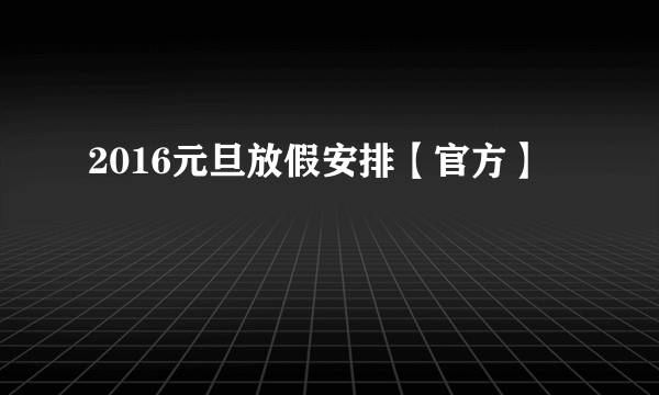 2016元旦放假安排【官方】