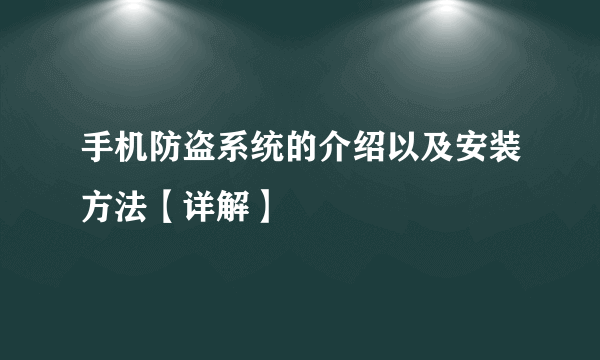 手机防盗系统的介绍以及安装方法【详解】