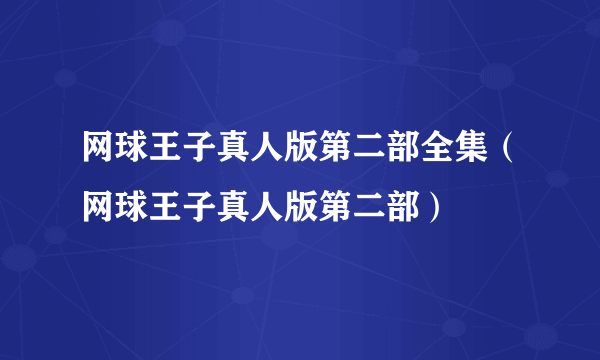 网球王子真人版第二部全集（网球王子真人版第二部）