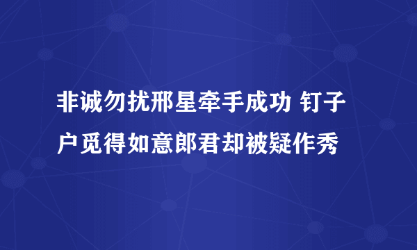 非诚勿扰邢星牵手成功 钉子户觅得如意郎君却被疑作秀