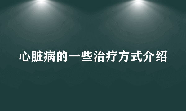 心脏病的一些治疗方式介绍